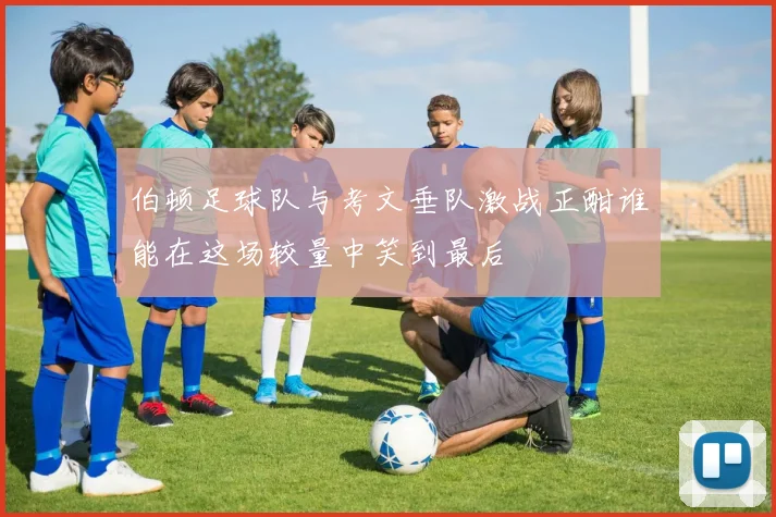 伯顿足球队与考文垂队激战正酣谁能在这场较量中笑到最后