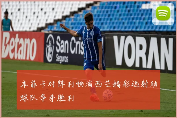 本菲卡对阵利物浦西芒精彩远射助球队争夺胜利